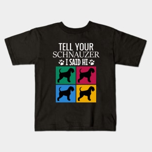 Tell your schnauzer I said hi Kids T-Shirt